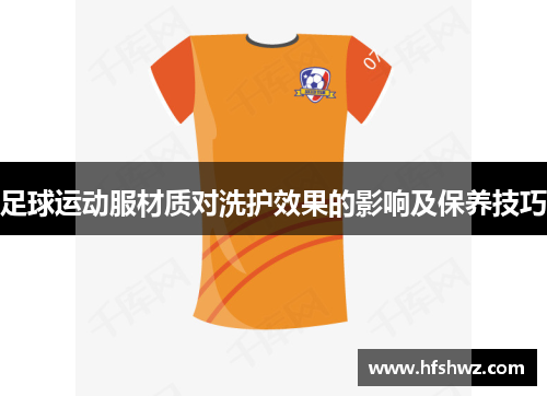 足球运动服材质对洗护效果的影响及保养技巧